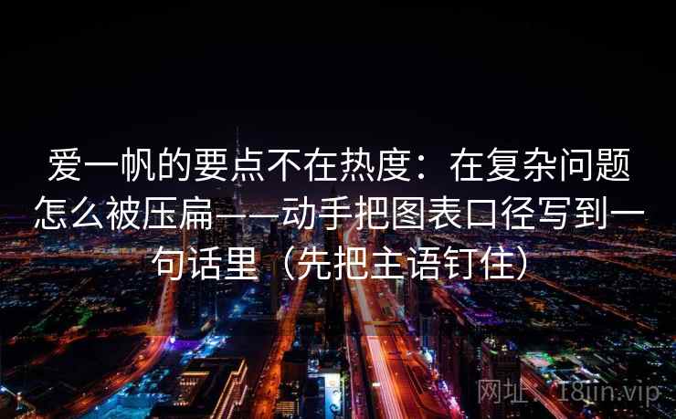 爱一帆的要点不在热度：在复杂问题怎么被压扁——动手把图表口径写到一句话里（先把主语钉住）
