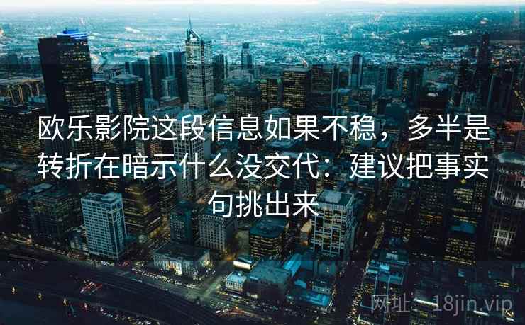 欧乐影院这段信息如果不稳，多半是转折在暗示什么没交代：建议把事实句挑出来